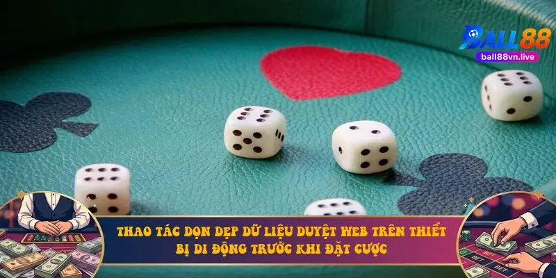 Thao tác dọn dẹp dữ liệu duyệt web trên thiết bị di động trước khi đặt cược