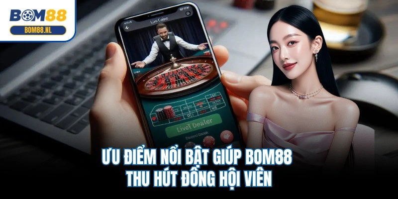 Ưu điểm nổi bật giúp BOM88 thu hút đông hội viên