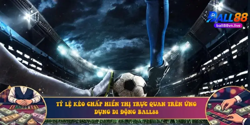 Tỷ lệ kèo chấp hiển thị trực quan trên ứng dụng di động BALL88 Tỷ lệ kèo chấp hiển thị trực quan trên ứng dụng di động BALL88