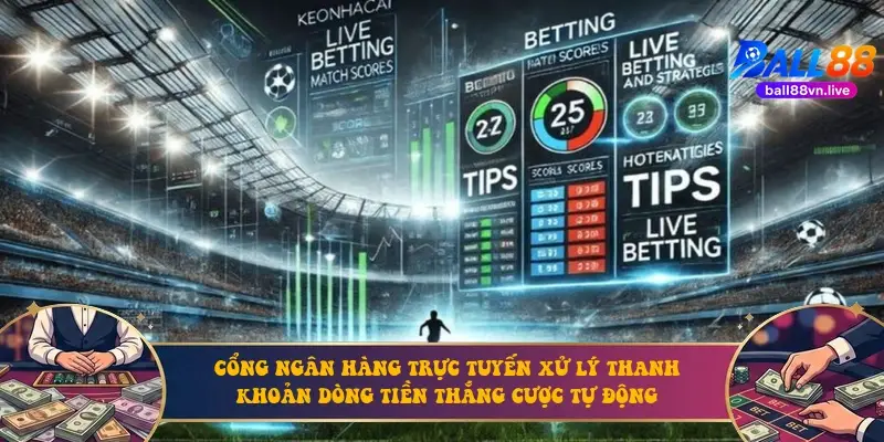 Cổng ngân hàng trực tuyến xử lý thanh khoản dòng tiền thắng cược tự động