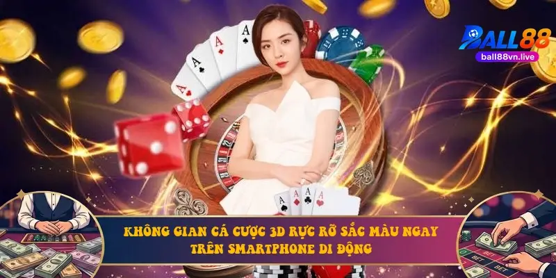 Không gian cá cược 3D rực rỡ sắc màu ngay trên smartphone di động